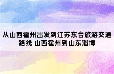 从山西霍州岀发到江苏东台旅游交通路线 山西霍州到山东淄博